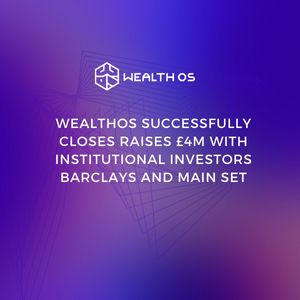 WealthOS successfully raises ÂŁ4M with institutional investors Barclays and Main Set